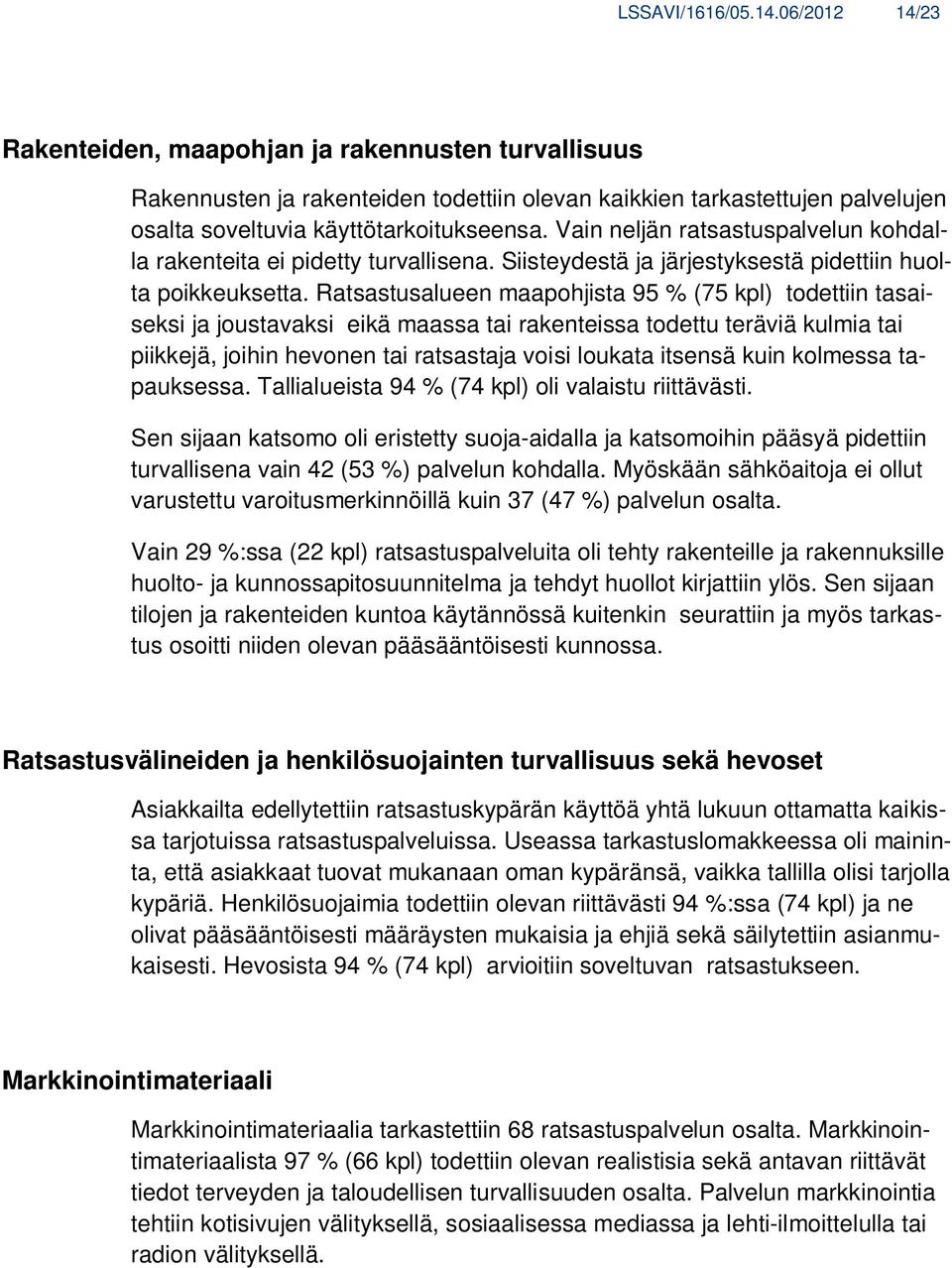 Vain neljän ratsastuspalvelun kohdalla rakenteita ei pidetty turvallisena. Siisteydestä ja järjestyksestä pidettiin huolta poikkeuksetta.