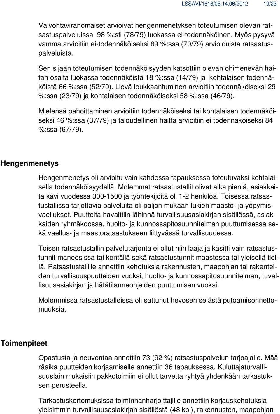 Sen sijaan toteutumisen todennäköisyyden katsottiin olevan ohimenevän haitan osalta luokassa todennäköistä 18 %:ssa (14/79) ja kohtalaisen todennäköistä 66 %:ssa (52/79).