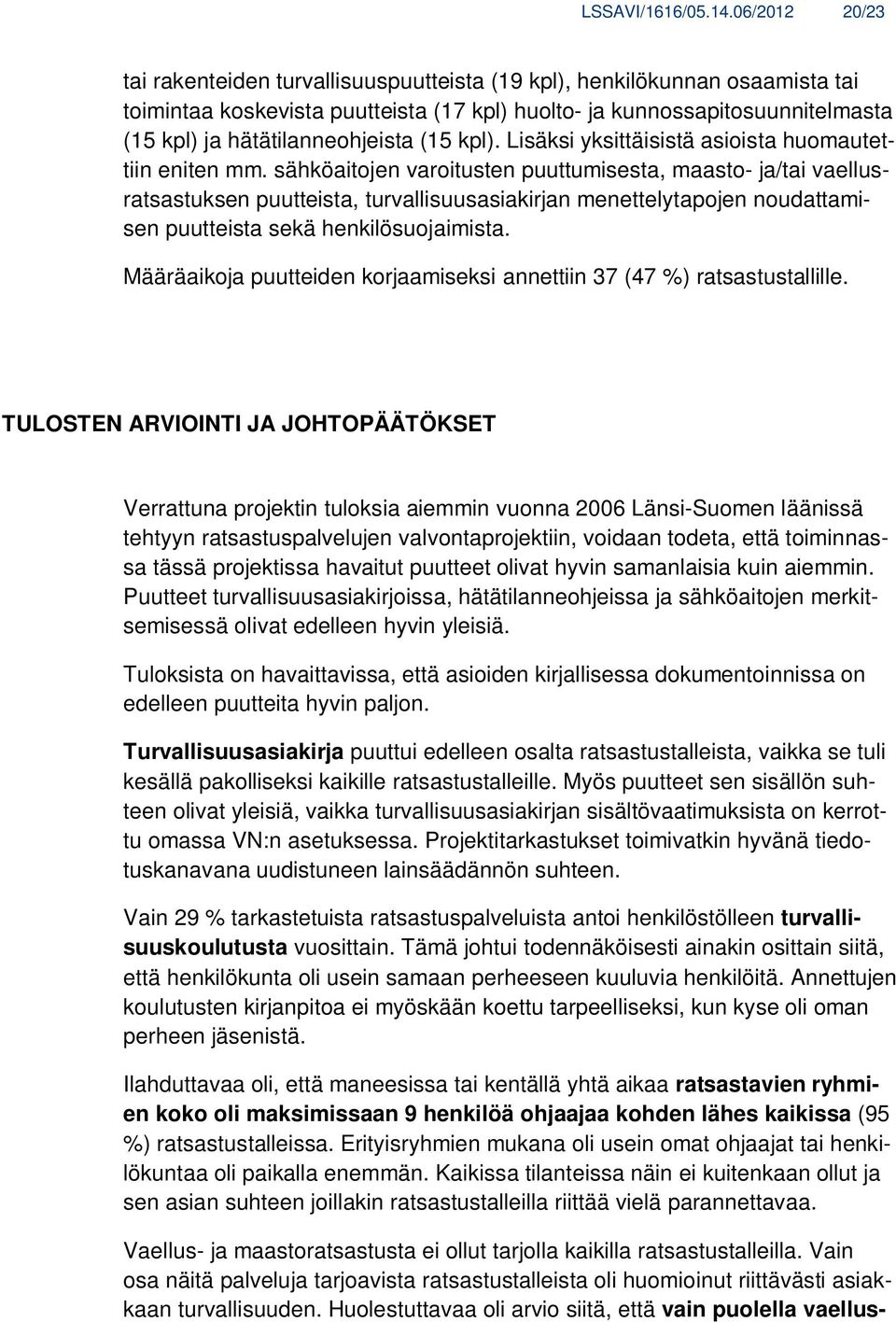 hätätilanneohjeista (15 kpl). Lisäksi yksittäisistä asioista huomautettiin eniten mm.