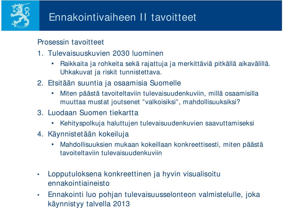 Etsitään suuntia ja osaamisia Suomelle Miten päästä tavoiteltaviin tulevaisuudenkuviin, millä osaamisilla muuttaa mustat joutsenet valkoisiksi, mahdollisuuksiksi? 3.