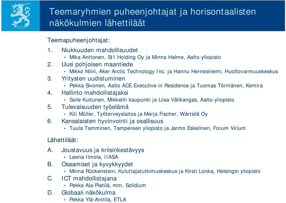 Yritysten uudistuminen Pekka Sivonen, Aalto ACE Executive in Residence ja Tuomas Törmänen, Kemira 4. Hallinto mahdollistajaksi Soile Kuitunen, Mikkelin kaupunki ja Liisa Välikangas, Aalto-yliopisto 5.