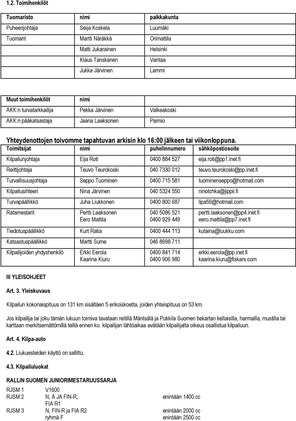 Toimitsijat nimi puhelinnumero sähköpostiosoite Kilpailunjohtaja Eija Roti 0400 884 527 eija.roti@pp1.inet.fi Reittijohtaja Teuvo Teurokoski 040 7330 012 teuvo.teurokoski@pp.inet.fi Turvallisuusjohtaja Seppo Tuominen 0400 715 581 tuominenseppo@hotmail.