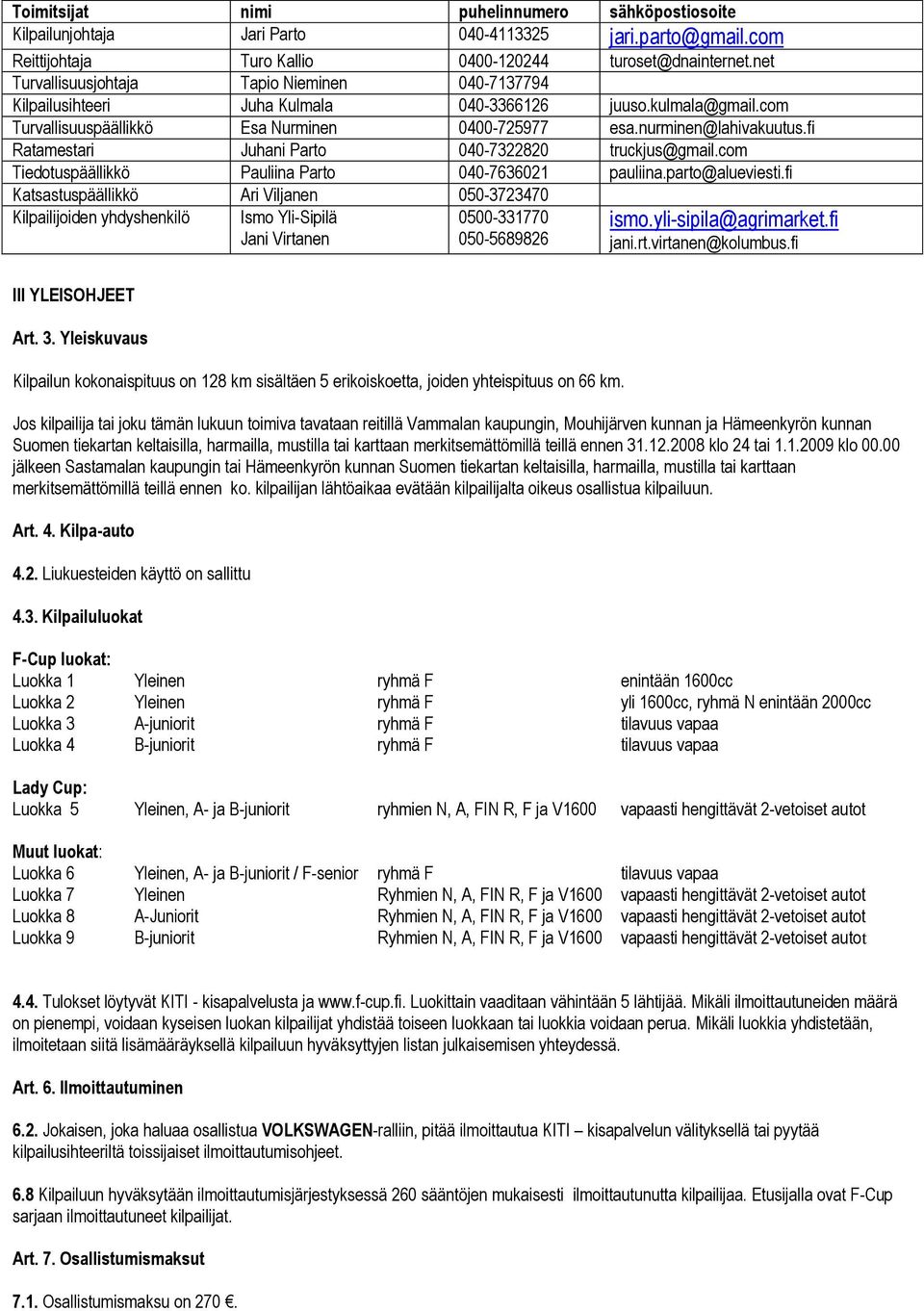 fi Ratamestari Juhani Parto 040-7322820 truckjus@gmail.com Tiedotuspäällikkö Pauliina Parto 040-7636021 pauliina.parto@alueviesti.