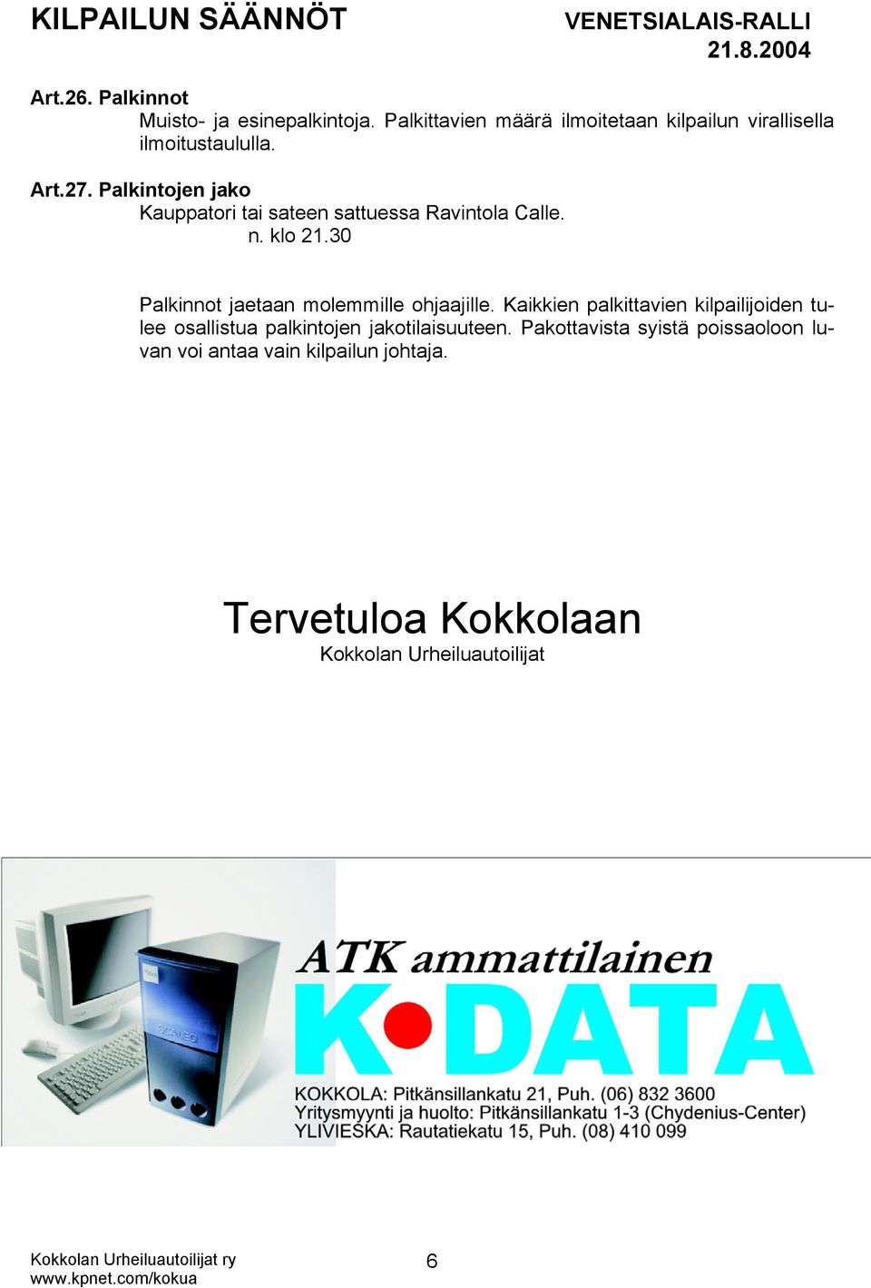 Palkintojen jako Kauppatori tai sateen sattuessa Ravintola Calle. n. klo 21.