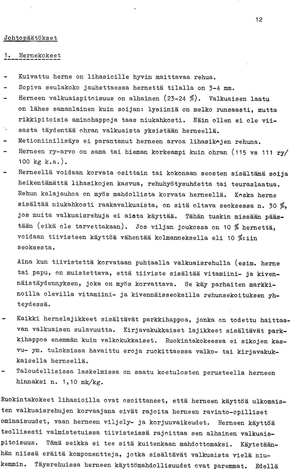 Näin ollen ei ole vii- sasta täydentää ohran valkuaista yksistään herneellä. Metioniinilisäys ei parantanut herneen arvoa lihasiknjen rehuna.