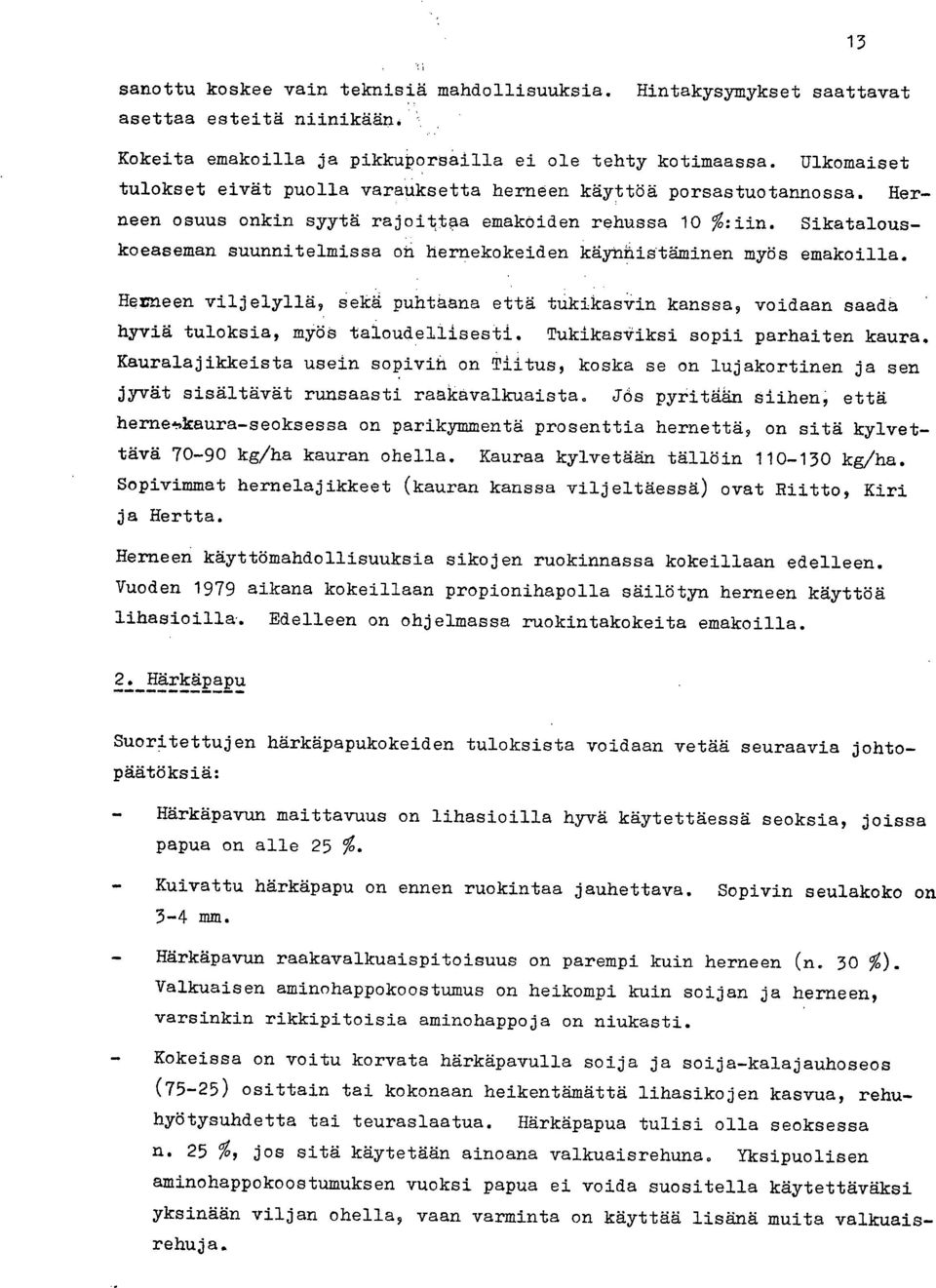 Sikatalouskoeaseman suunnitelmissa on hernekokeiden käynaistäminen myös emakoilla. liemeen viljelyllä, Sekä puhtaana että tukikasvin kanssa, voidaan saada hyviä tuloksia, myös taloudellisesti.