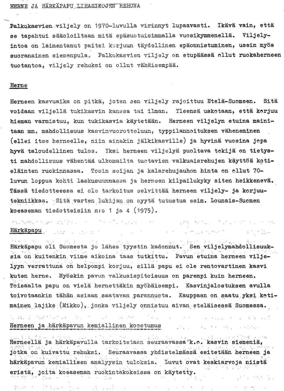 Palkokasvien viljely on etupäässä ollut ruokaherneen tuotantoa, viljely rehuksi on ollut vähäisempää. Herne Herneen kasvuaika on pitkä, joten sen viljely rajoittuu Etelä-Suomeen.