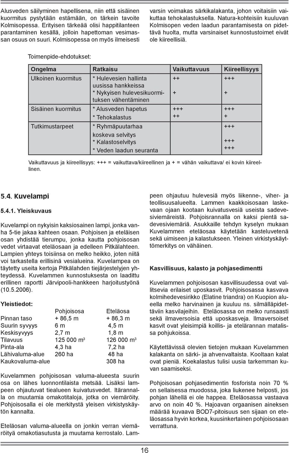 Kolmisopessa on myös ilmeisesti varsin voimakas särkikalakanta, johon voitaisiin vaikuttaa tehokalastuksella.