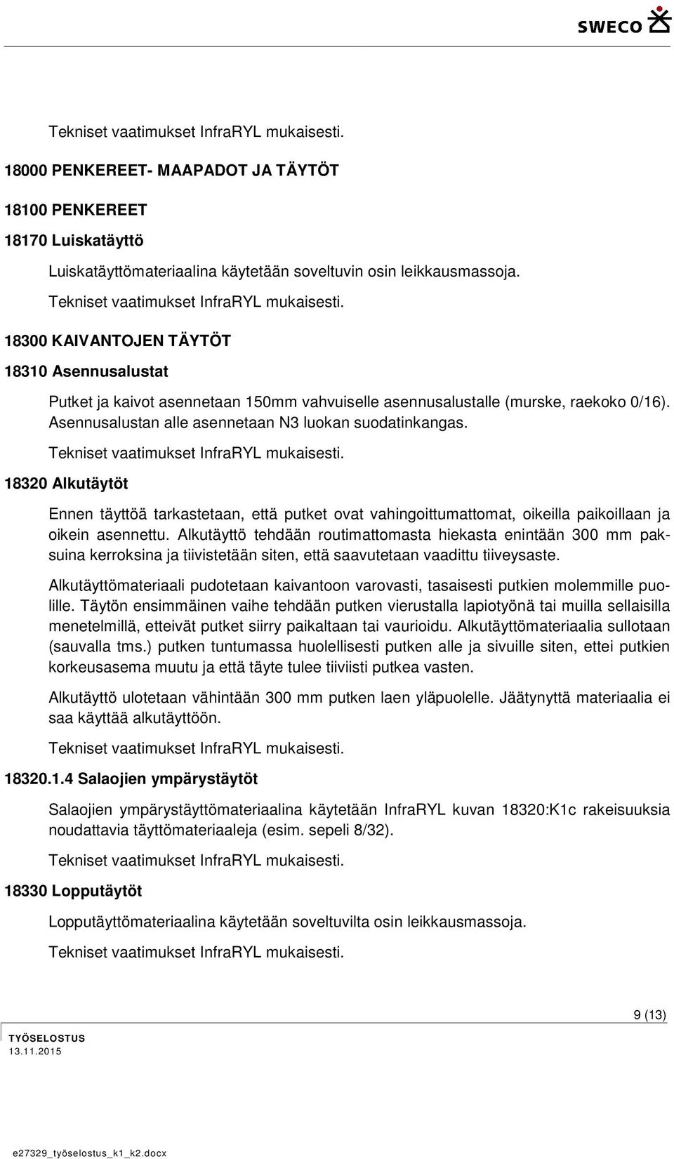 18320 Alkutäytöt Ennen täyttöä tarkastetaan, että putket ovat vahingoittumattomat, oikeilla paikoillaan ja oikein asennettu.