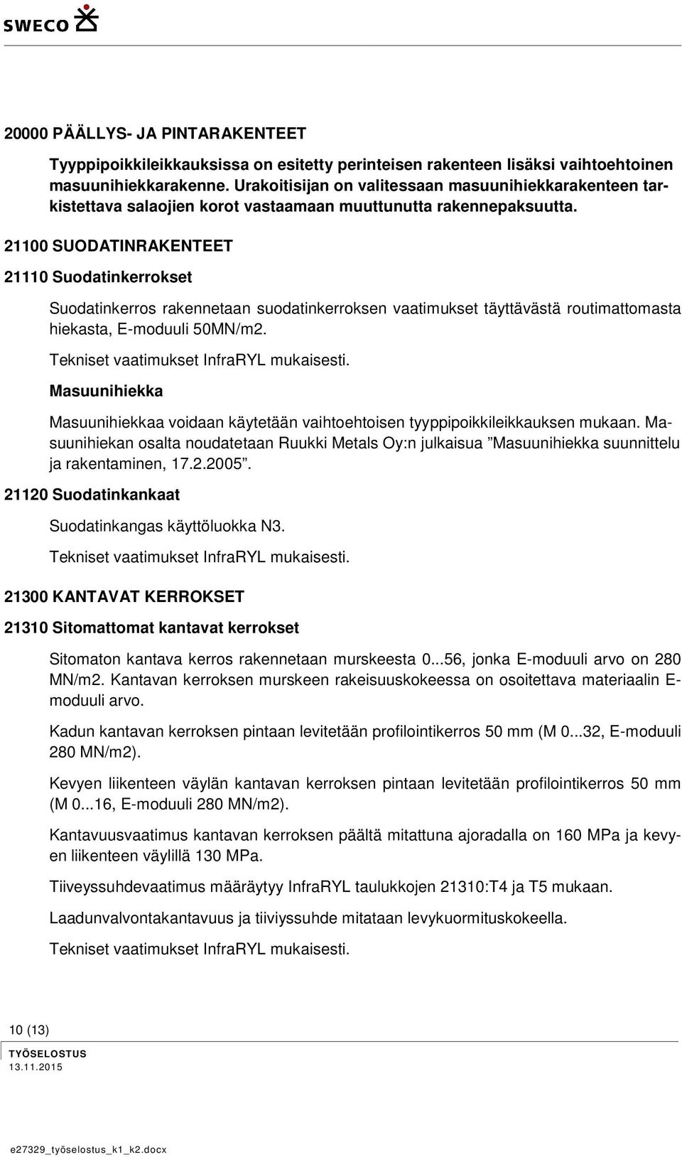 21100 SUODATINRAKENTEET 21110 Suodatinkerrokset Suodatinkerros rakennetaan suodatinkerroksen vaatimukset täyttävästä routimattomasta hiekasta, E-moduuli 50MN/m2.