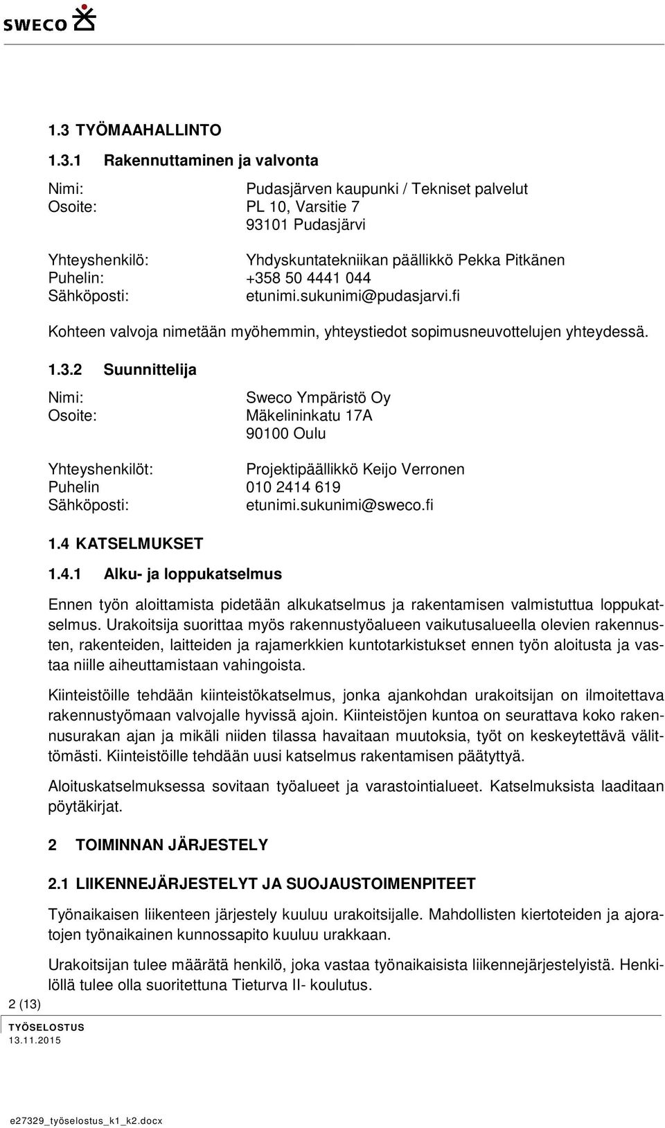 sukunimi@sweco.fi 1.4 KATSELMUKSET 1.4.1 Alku- ja loppukatselmus Ennen työn aloittamista pidetään alkukatselmus ja rakentamisen valmistuttua loppukatselmus.