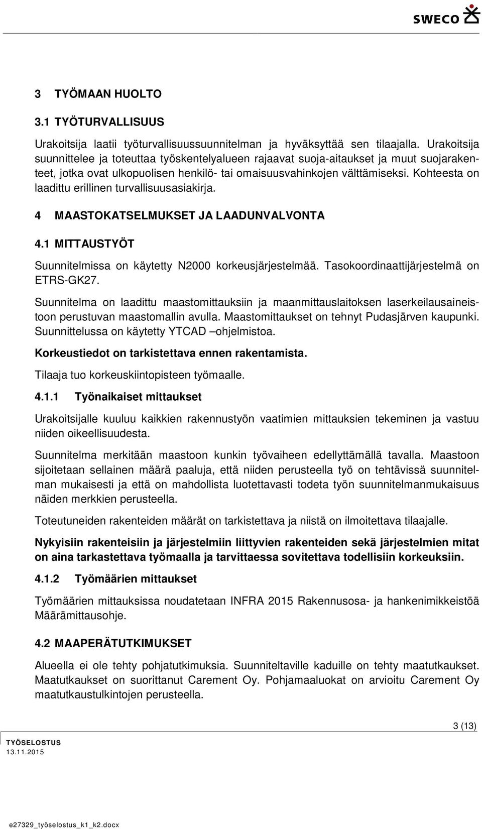 Kohteesta on laadittu erillinen turvallisuusasiakirja. 4 MAASTOKATSELMUKSET JA LAADUNVALVONTA 4.1 MITTAUSTYÖT Suunnitelmissa on käytetty N2000 korkeusjärjestelmää.