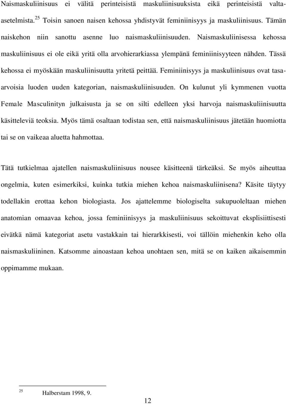 Tässä kehossa ei myöskään maskuliinisuutta yritetä peittää. Feminiinisyys ja maskuliinisuus ovat tasaarvoisia luoden uuden kategorian, naismaskuliinisuuden.