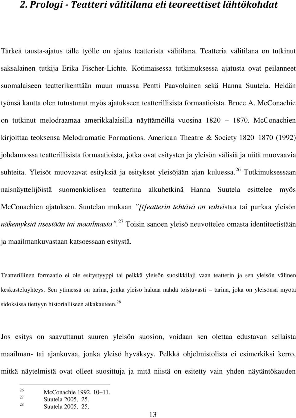 Kotimaisessa tutkimuksessa ajatusta ovat peilanneet suomalaiseen teatterikenttään muun muassa Pentti Paavolainen sekä Hanna Suutela.