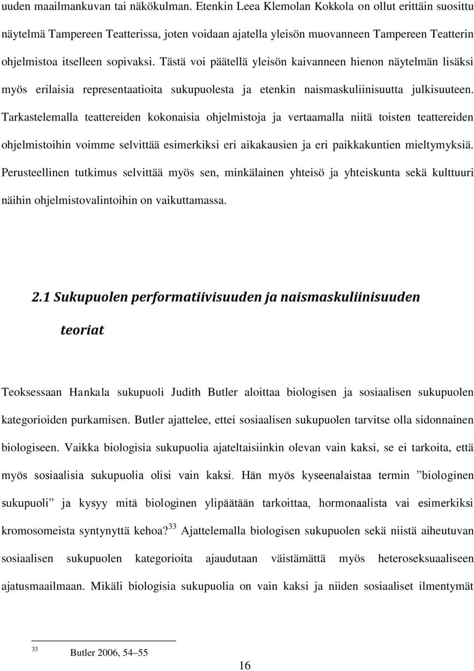 Tästä voi päätellä yleisön kaivanneen hienon näytelmän lisäksi myös erilaisia representaatioita sukupuolesta ja etenkin naismaskuliinisuutta julkisuuteen.