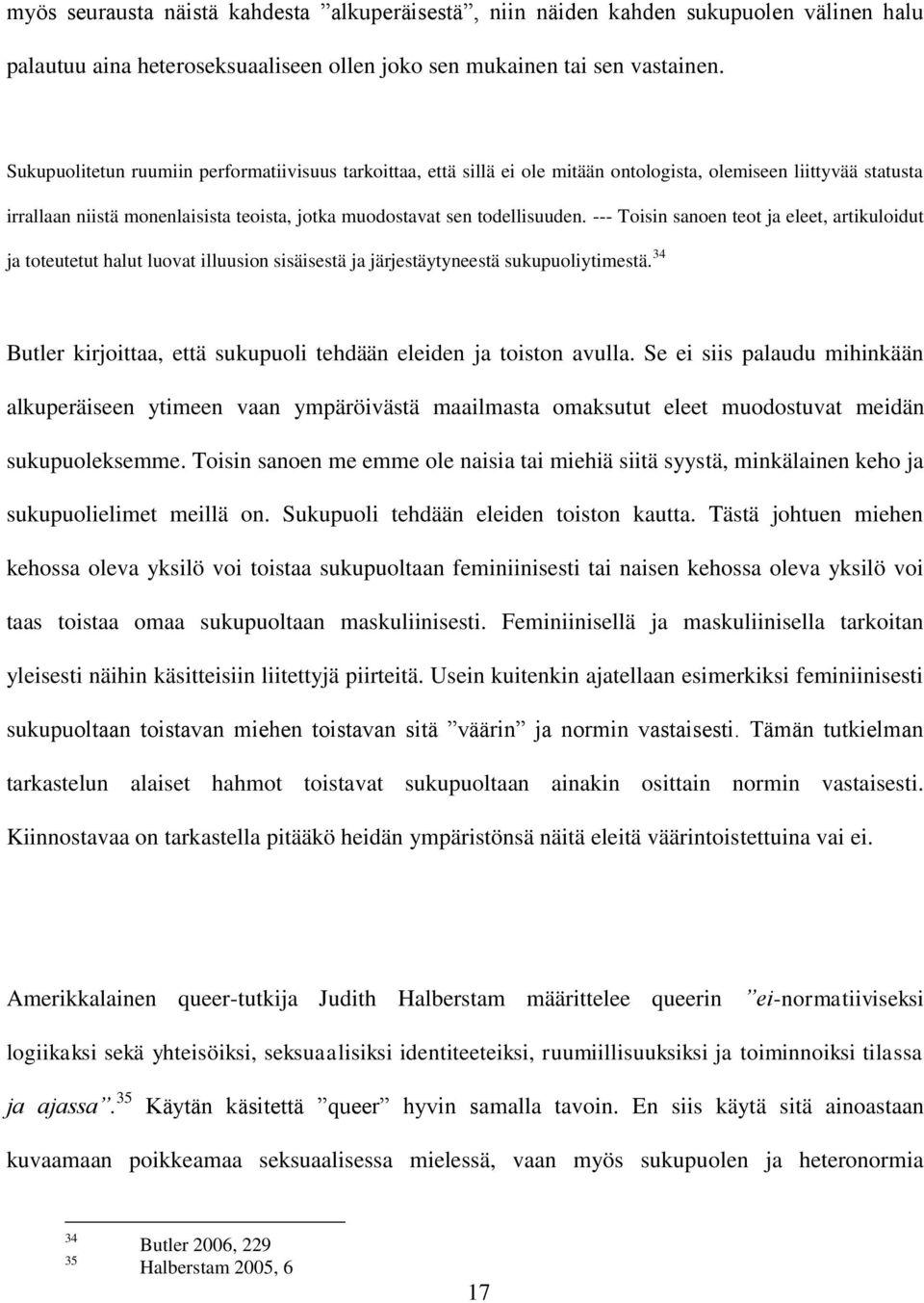 --- Toisin sanoen teot ja eleet, artikuloidut ja toteutetut halut luovat illuusion sisäisestä ja järjestäytyneestä sukupuoliytimestä.