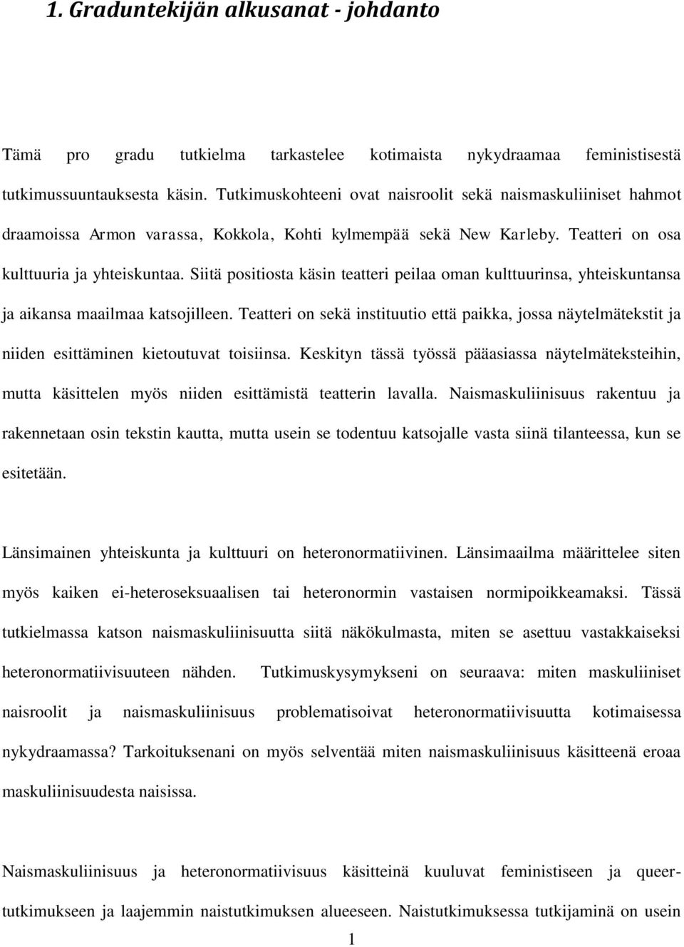 Siitä positiosta käsin teatteri peilaa oman kulttuurinsa, yhteiskuntansa ja aikansa maailmaa katsojilleen.