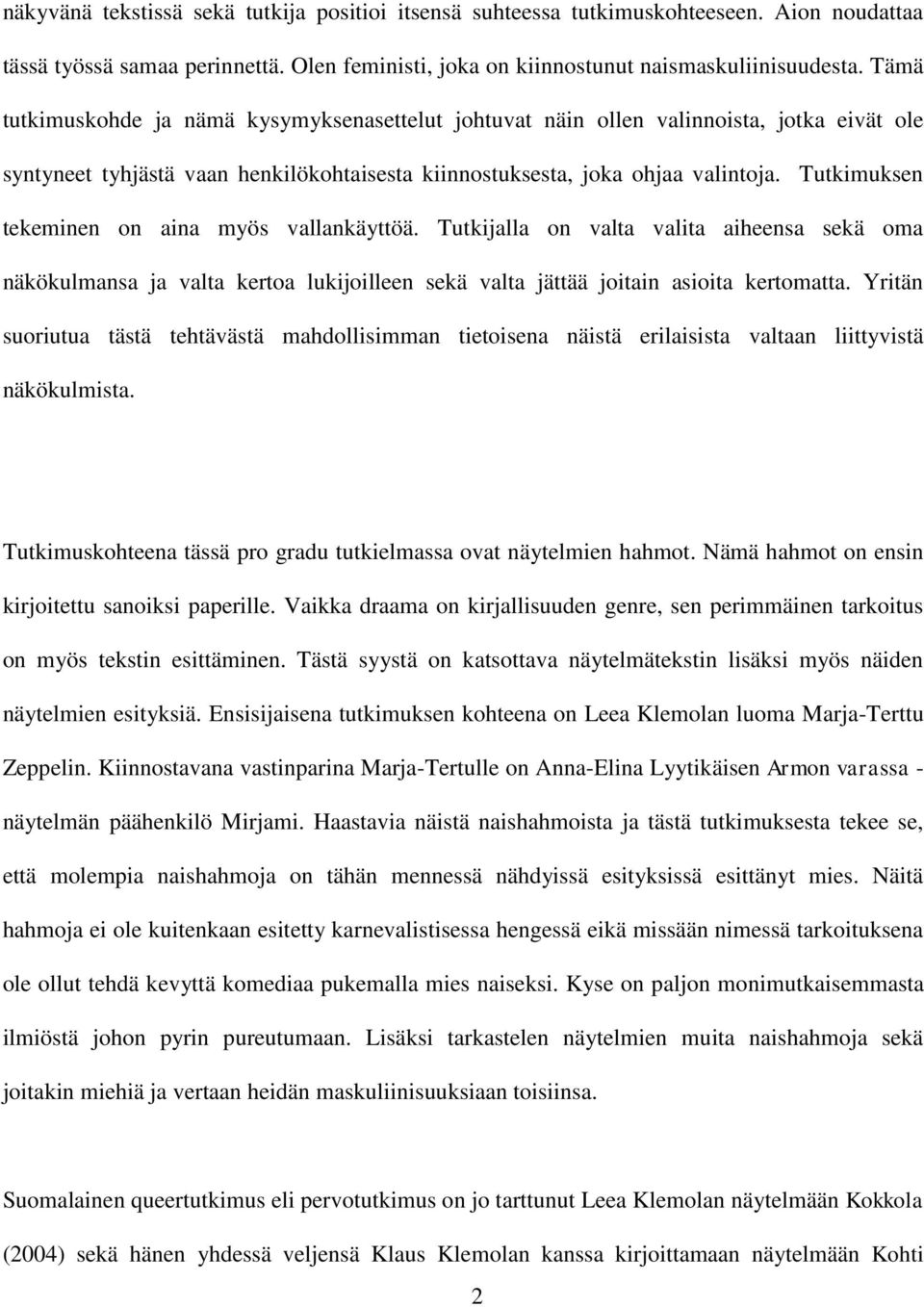 Tutkimuksen tekeminen on aina myös vallankäyttöä. Tutkijalla on valta valita aiheensa sekä oma näkökulmansa ja valta kertoa lukijoilleen sekä valta jättää joitain asioita kertomatta.