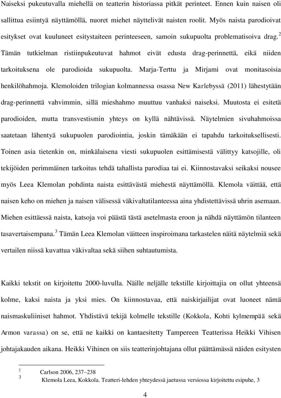 2 Tämän tutkielman ristiinpukeutuvat hahmot eivät edusta drag-perinnettä, eikä niiden tarkoituksena ole parodioida sukupuolta. Marja-Terttu ja Mirjami ovat monitasoisia henkilöhahmoja.