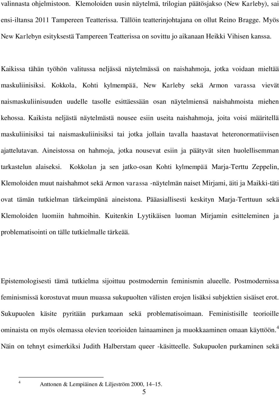 Kaikissa tähän työhön valitussa neljässä näytelmässä on naishahmoja, jotka voidaan mieltää maskuliinisiksi.