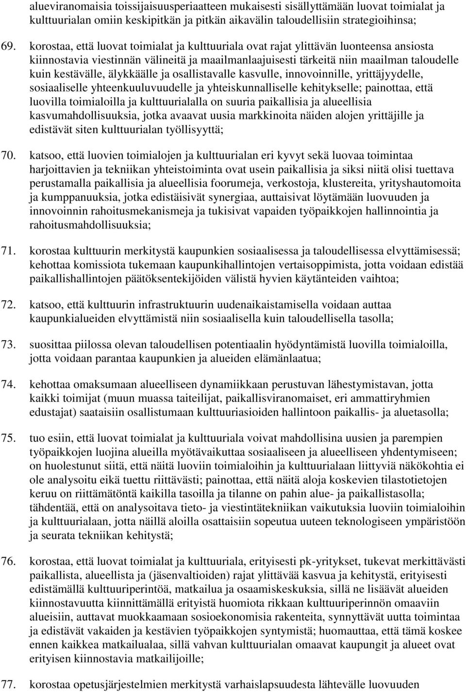 älykkäälle ja osallistavalle kasvulle, innovoinnille, yrittäjyydelle, sosiaaliselle yhteenkuuluvuudelle ja yhteiskunnalliselle kehitykselle; painottaa, että luovilla toimialoilla ja kulttuurialalla