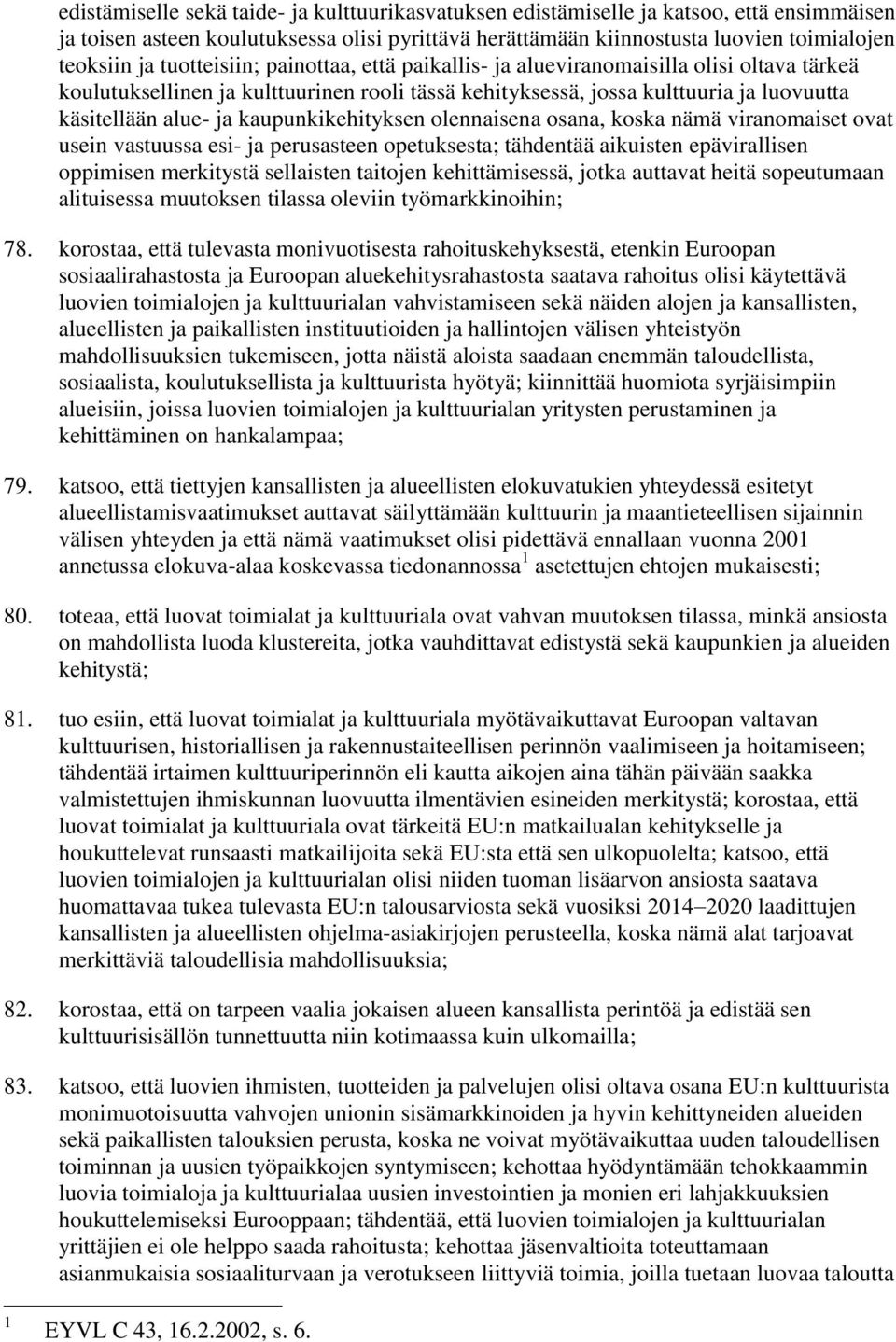 kaupunkikehityksen olennaisena osana, koska nämä viranomaiset ovat usein vastuussa esi- ja perusasteen opetuksesta; tähdentää aikuisten epävirallisen oppimisen merkitystä sellaisten taitojen