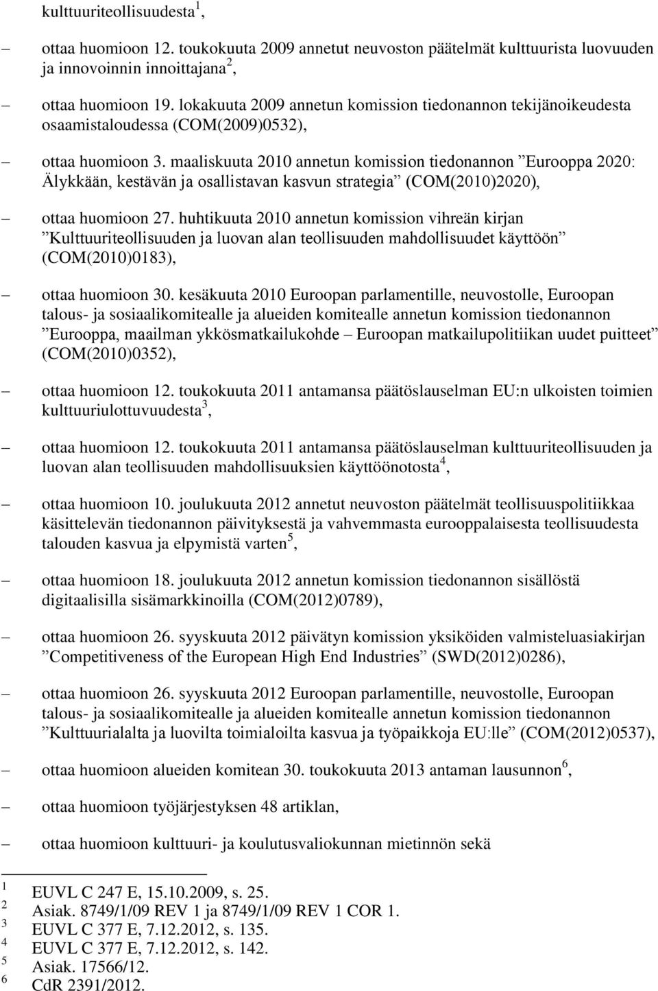 maaliskuuta 2010 annetun komission tiedonannon Eurooppa 2020: Älykkään, kestävän ja osallistavan kasvun strategia (COM(2010)2020), ottaa huomioon 27.