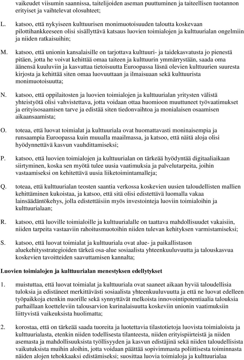 katsoo, että unionin kansalaisille on tarjottava kulttuuri- ja taidekasvatusta jo pienestä pitäen, jotta he voivat kehittää omaa taiteen ja kulttuurin ymmärrystään, saada oma äänensä kuuluviin ja