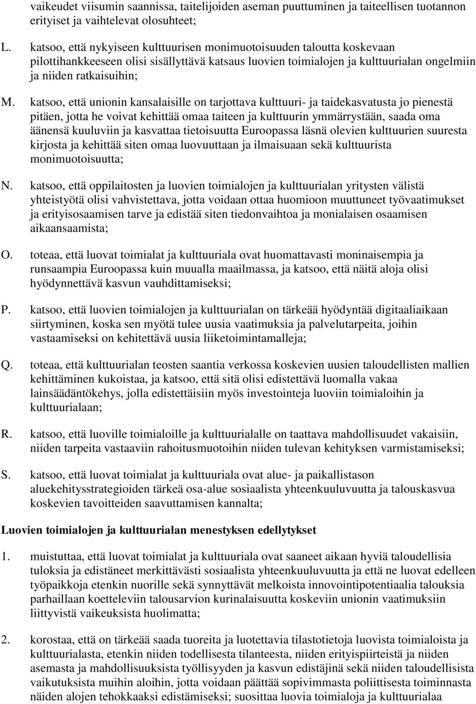 katsoo, että unionin kansalaisille on tarjottava kulttuuri- ja taidekasvatusta jo pienestä pitäen, jotta he voivat kehittää omaa taiteen ja kulttuurin ymmärrystään, saada oma äänensä kuuluviin ja