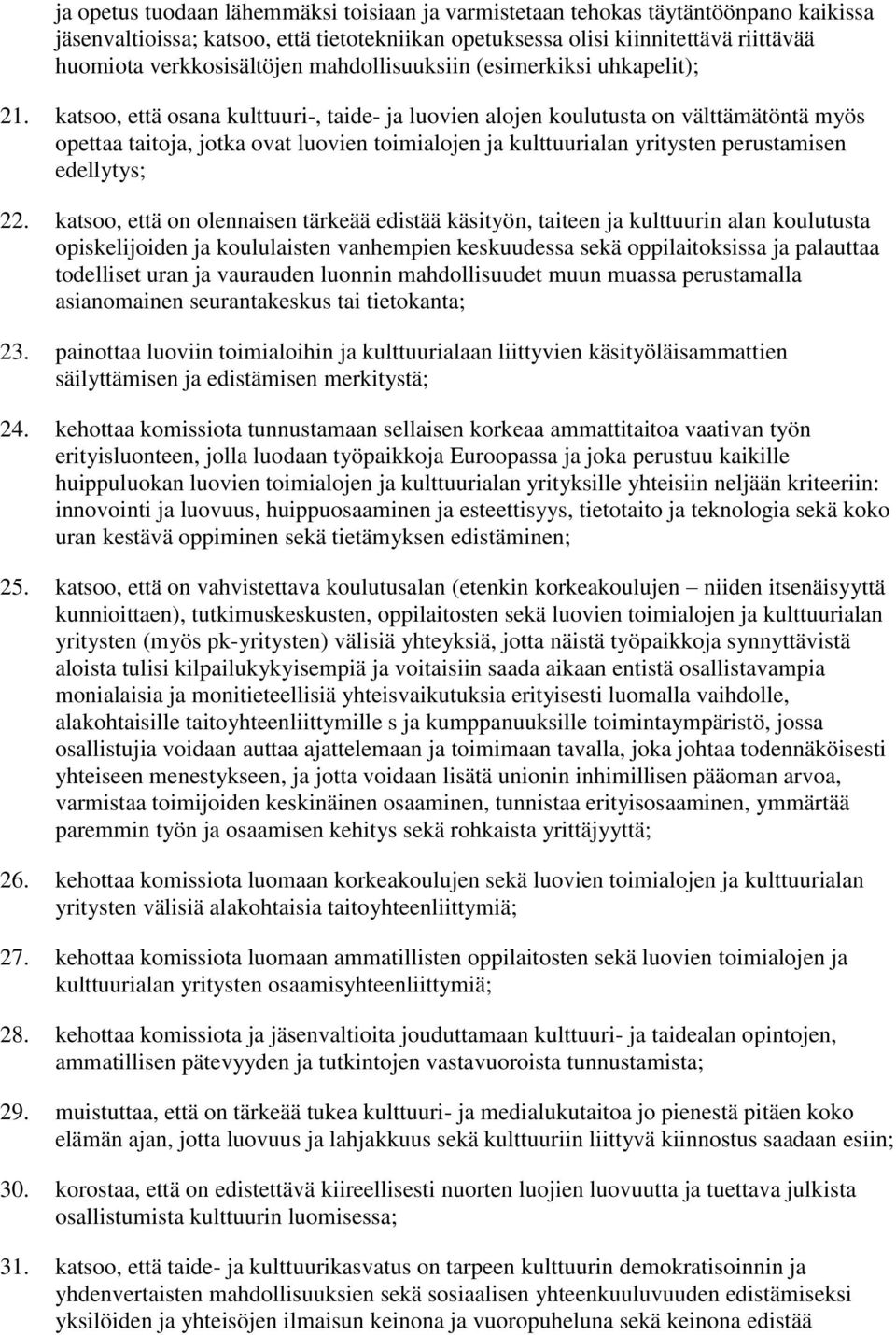 katsoo, että osana kulttuuri-, taide- ja luovien alojen koulutusta on välttämätöntä myös opettaa taitoja, jotka ovat luovien toimialojen ja kulttuurialan yritysten perustamisen edellytys; 22.