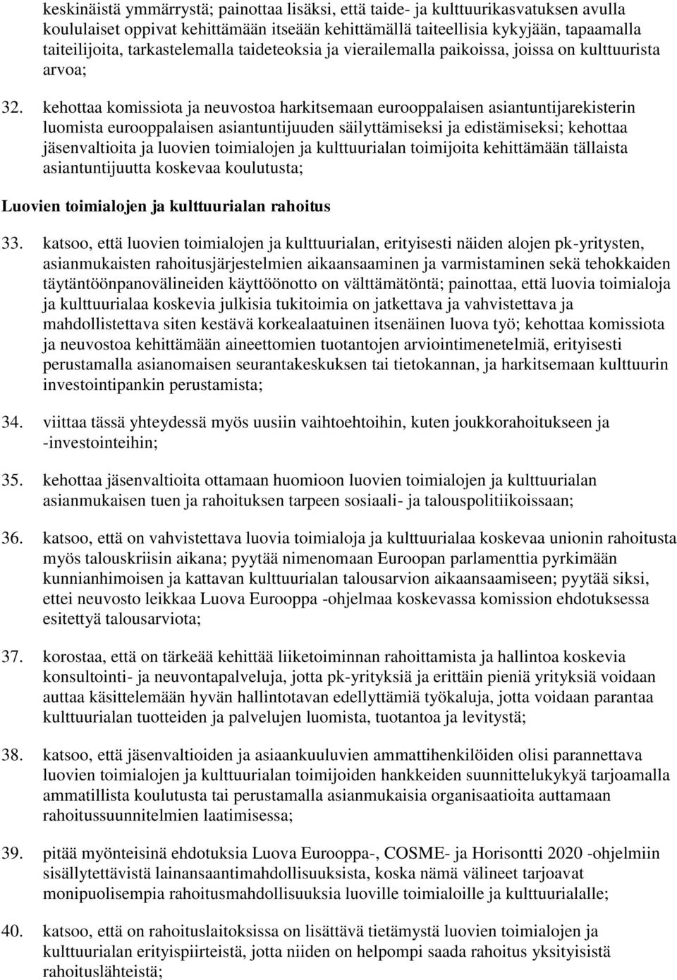 kehottaa komissiota ja neuvostoa harkitsemaan eurooppalaisen asiantuntijarekisterin luomista eurooppalaisen asiantuntijuuden säilyttämiseksi ja edistämiseksi; kehottaa jäsenvaltioita ja luovien