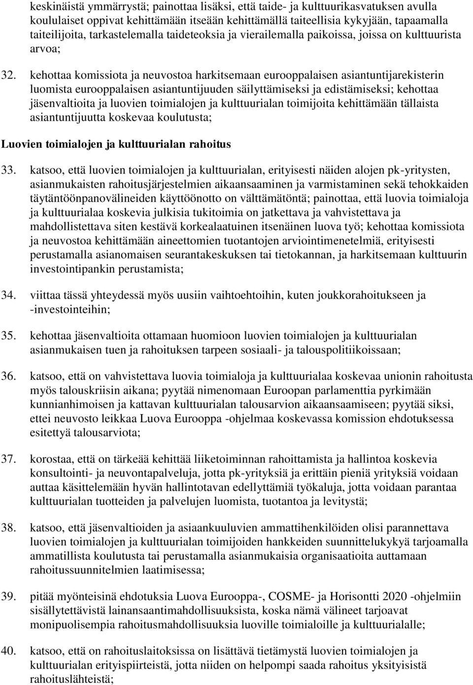 kehottaa komissiota ja neuvostoa harkitsemaan eurooppalaisen asiantuntijarekisterin luomista eurooppalaisen asiantuntijuuden säilyttämiseksi ja edistämiseksi; kehottaa jäsenvaltioita ja luovien