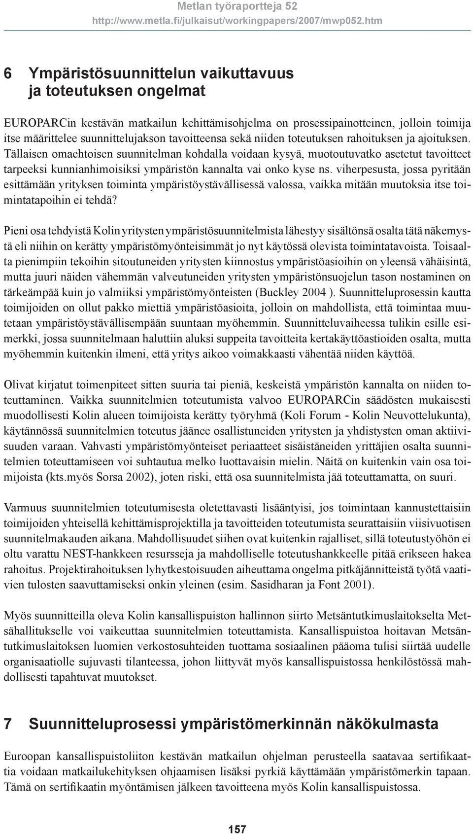 Tällaisen omaehtoisen suunnitelman kohdalla voidaan kysyä, muotoutuvatko asetetut tavoitteet tarpeeksi kunnianhimoisiksi ympäristön kannalta vai onko kyse ns.
