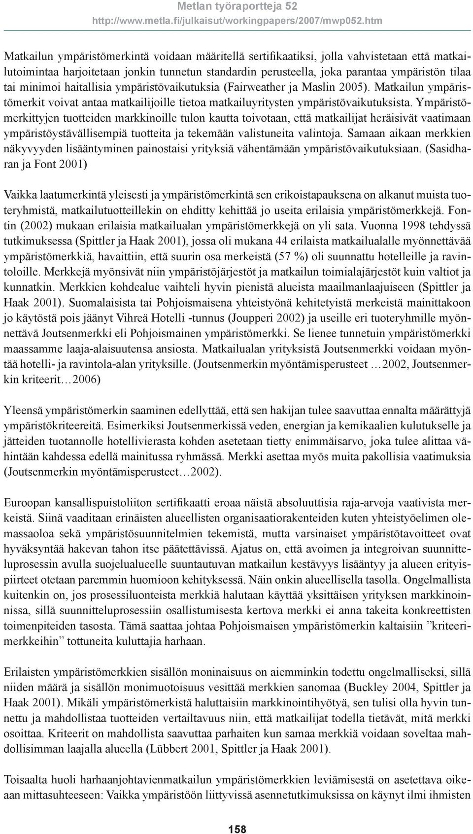 Ympäristömerkittyjen tuotteiden markkinoille tulon kautta toivotaan, että matkailijat heräisivät vaatimaan ympäristöystävällisempiä tuotteita ja tekemään valistuneita valintoja.
