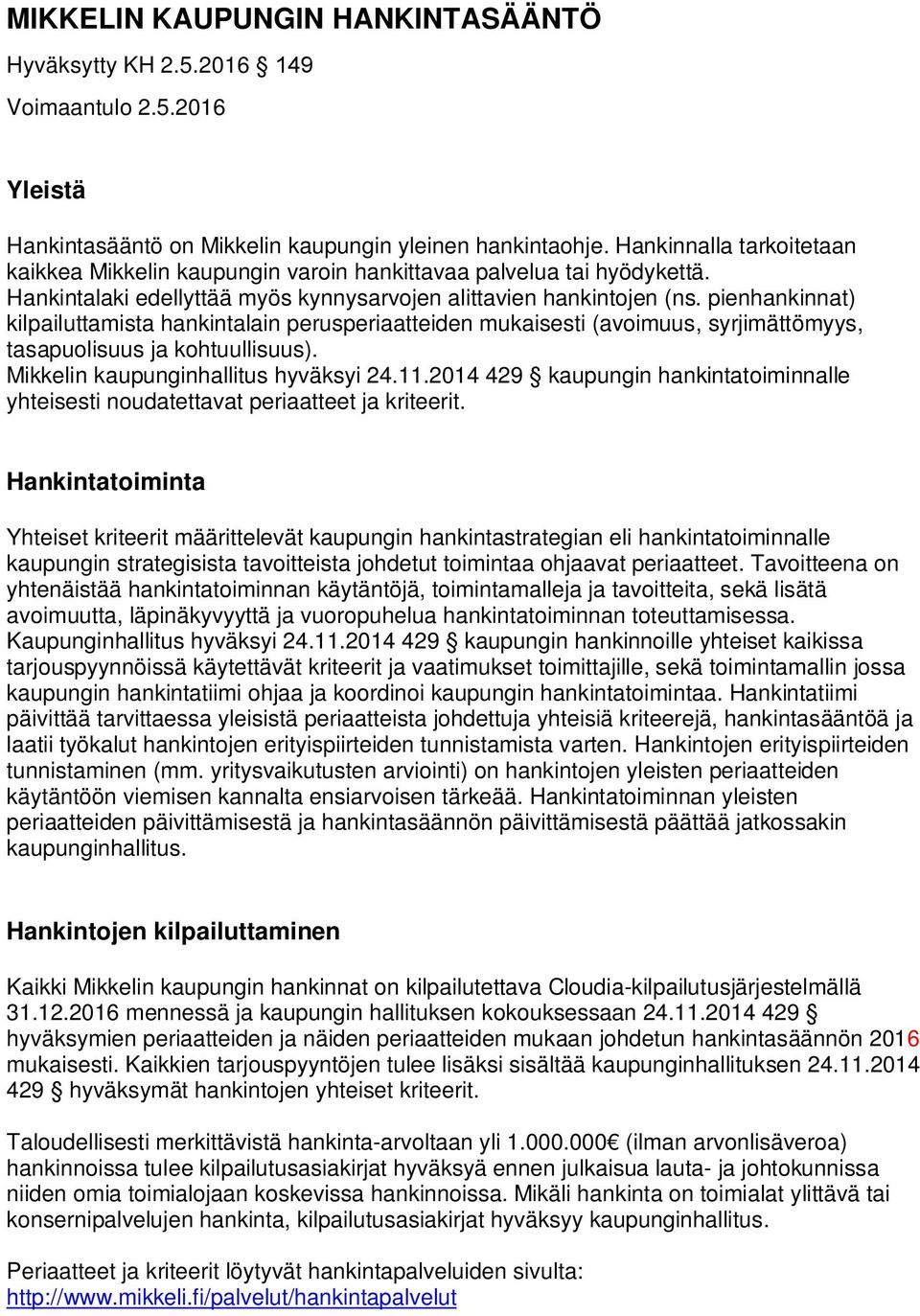 pienhankinnat) kilpailuttamista hankintalain perusperiaatteiden mukaisesti (avoimuus, syrjimättömyys, tasapuolisuus ja kohtuullisuus). Mikkelin kaupunginhallitus hyväksyi 24.11.