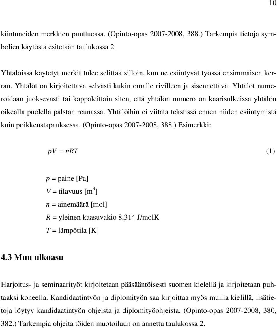 Yhtälöt numeroidaan juoksevasti tai kappaleittain siten, että yhtälön numero on kaarisulkeissa yhtälön oikealla puolella palstan reunassa.