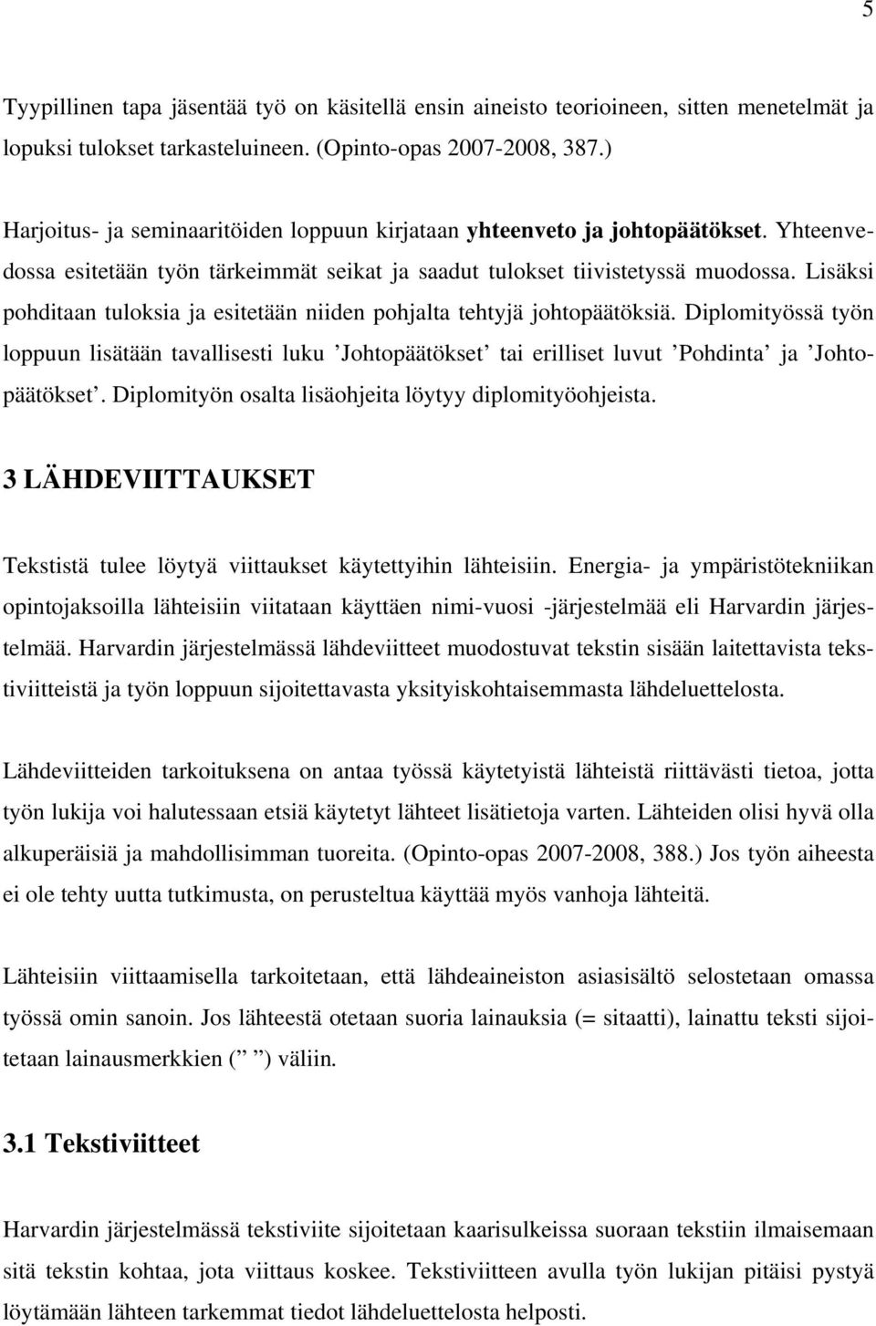 Lisäksi pohditaan tuloksia ja esitetään niiden pohjalta tehtyjä johtopäätöksiä. Diplomityössä työn loppuun lisätään tavallisesti luku Johtopäätökset tai erilliset luvut Pohdinta ja Johtopäätökset.