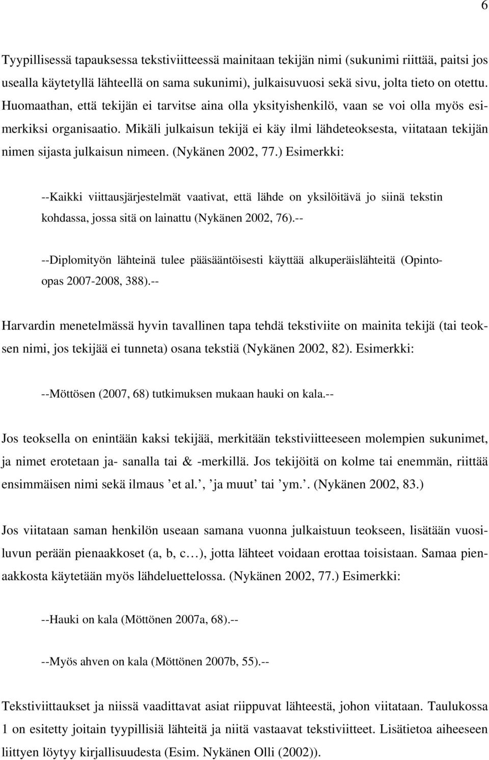 Mikäli julkaisun tekijä ei käy ilmi lähdeteoksesta, viitataan tekijän nimen sijasta julkaisun nimeen. (Nykänen 2002, 77.