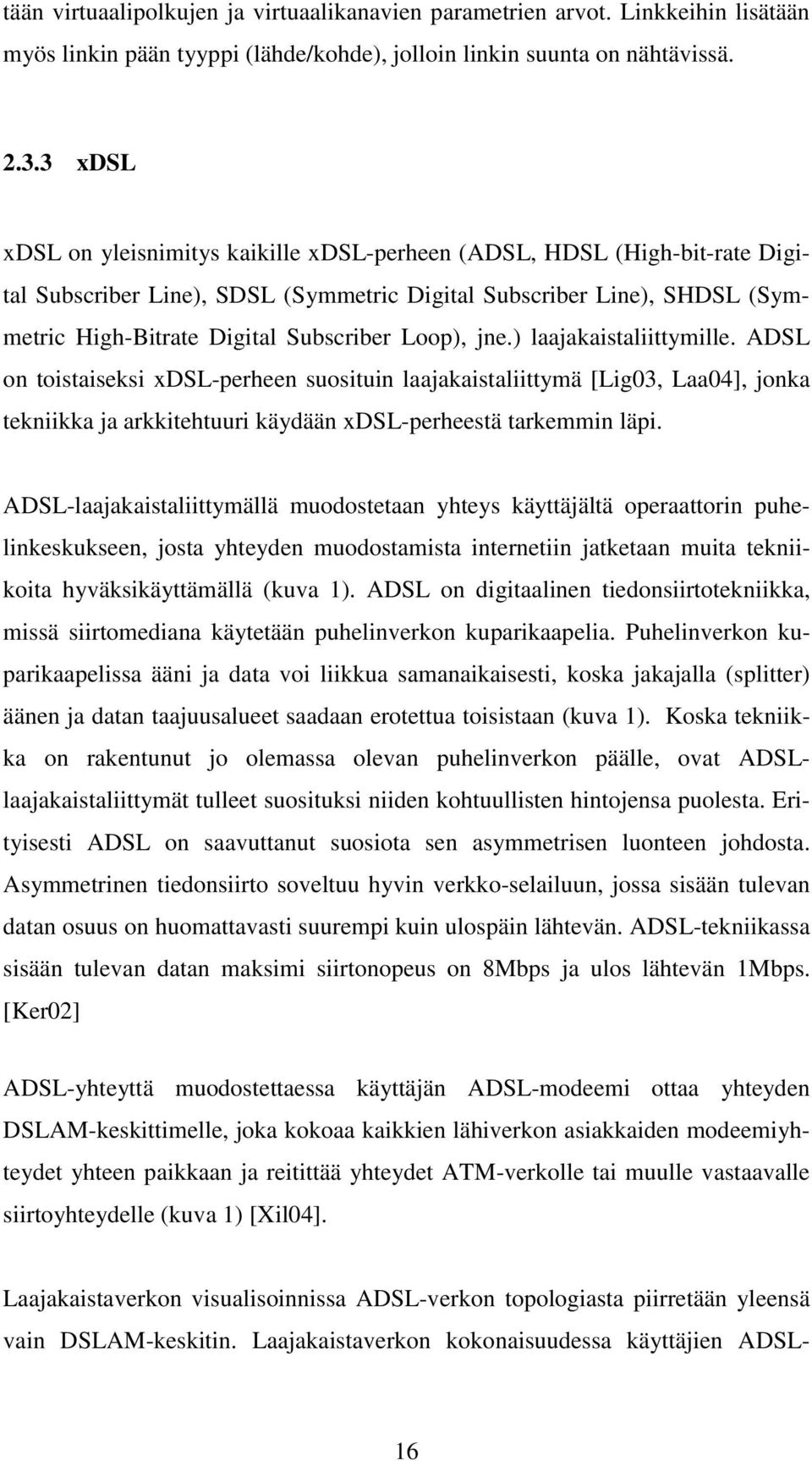 Loop), jne.) laajakaistaliittymille. ADSL on toistaiseksi xdsl-perheen suosituin laajakaistaliittymä [Lig03, Laa04], jonka tekniikka ja arkkitehtuuri käydään xdsl-perheestä tarkemmin läpi.