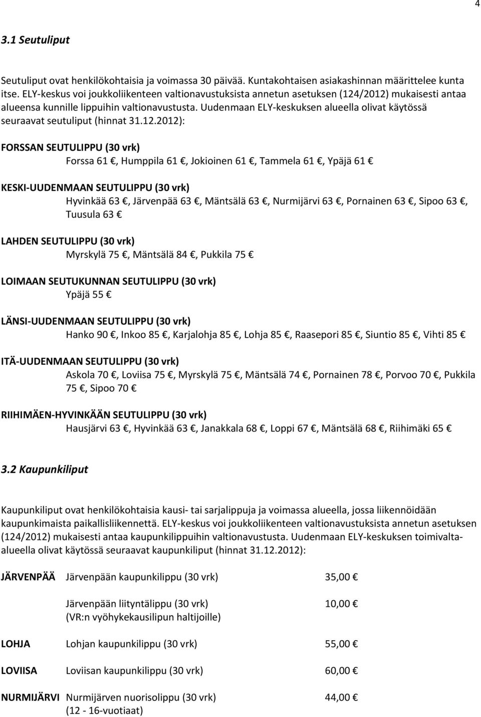 Uudenmaan ELY keskuksen alueella olivat käytössä seuraavat seutuliput (hinnat 31.12.