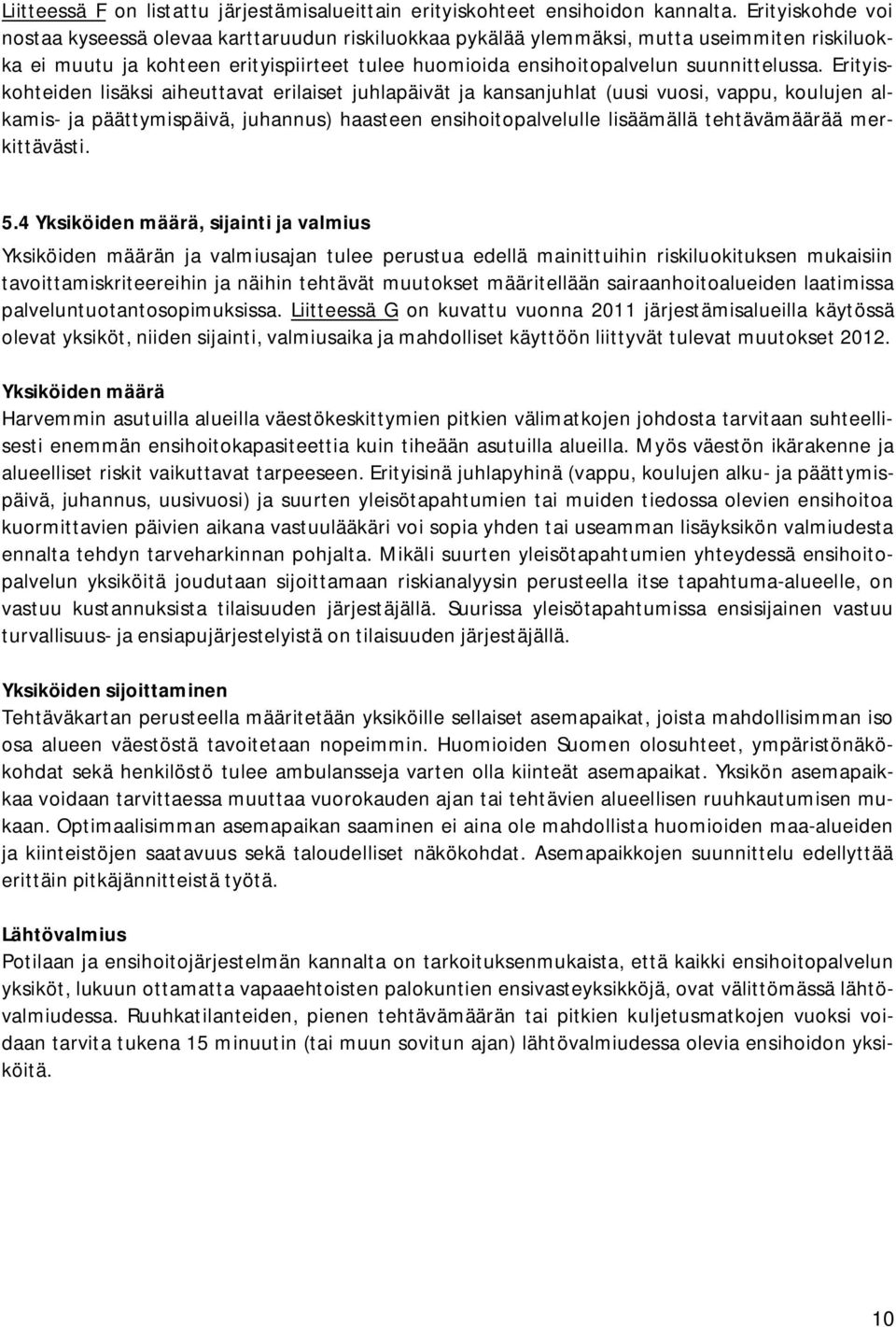 Erityiskohteiden lisäksi aiheuttavat erilaiset juhlapäivät ja kansanjuhlat (uusi vuosi, vappu, koulujen alkamis- ja päättymispäivä, juhannus) haasteen ensihoitopalvelulle lisäämällä tehtävämäärää