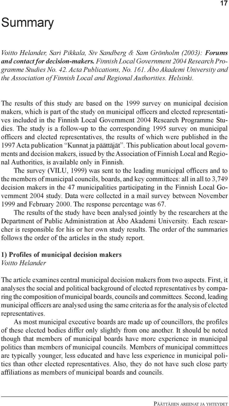 The results of this study are based on the 1999 survey on municipal decision makers, which is part of the study on municipal officers and elected representatives included in the Finnish Local