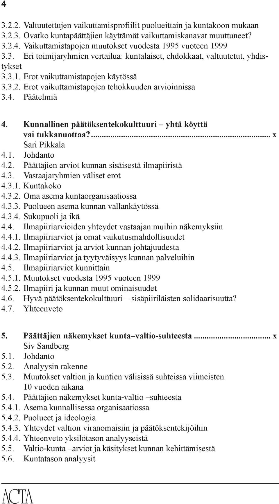 Kunnallinen päätöksentekokulttuuri yhtä köyttä vai tukkanuottaa?... x Sari Pikkala 4.1. Johdanto 4.2. Päättäjien arviot kunnan sisäisestä ilmapiiristä 4.3. Vastaajaryhmien väliset erot 4.3.1. Kuntakoko 4.