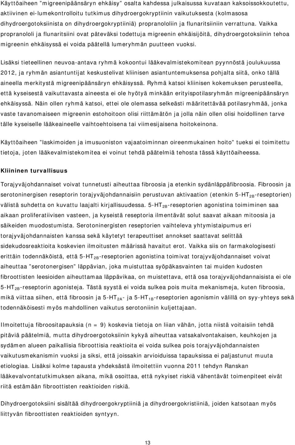 Vaikka propranololi ja flunaritsiini ovat päteväksi todettuja migreenin ehkäisijöitä, dihydroergotoksiinin tehoa migreenin ehkäisyssä ei voida päätellä lumeryhmän puutteen vuoksi.