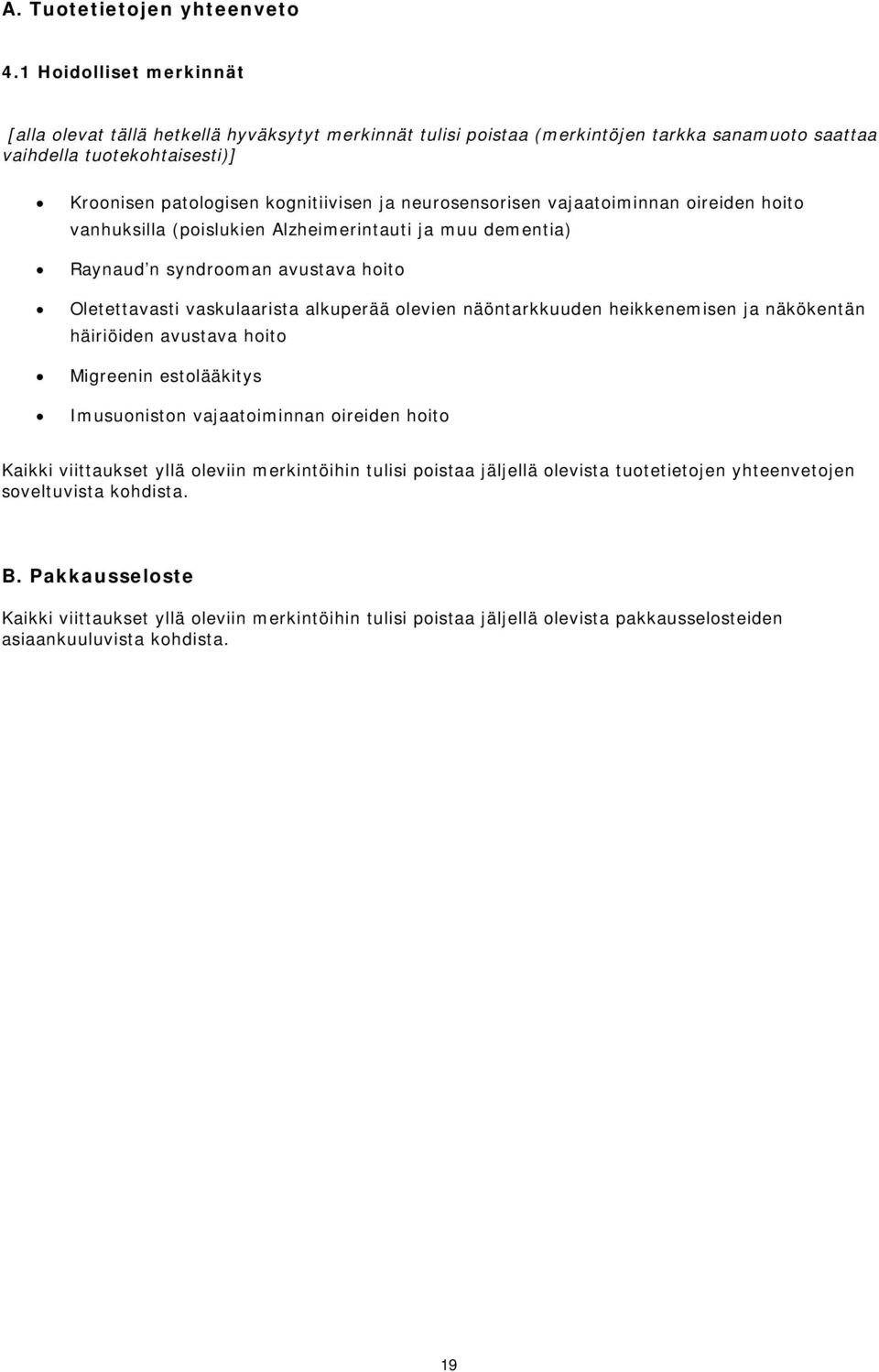 neurosensorisen vajaatoiminnan oireiden hoito vanhuksilla (poislukien Alzheimerintauti ja muu dementia) Raynaud n syndrooman avustava hoito Oletettavasti vaskulaarista alkuperää olevien