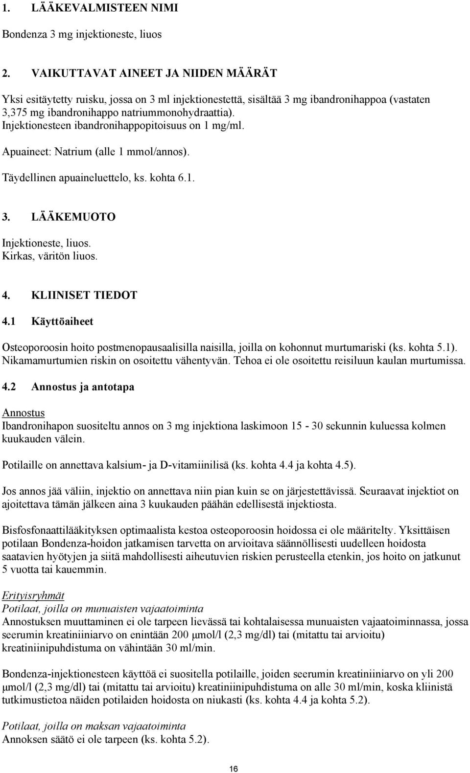 Injektionesteen ibandronihappopitoisuus on 1 mg/ml. Apuaineet: Natrium (alle 1 mmol/annos). Täydellinen apuaineluettelo, ks. kohta 6.1. 3. LÄÄKEMUOTO Injektioneste, liuos. Kirkas, väritön liuos. 4.