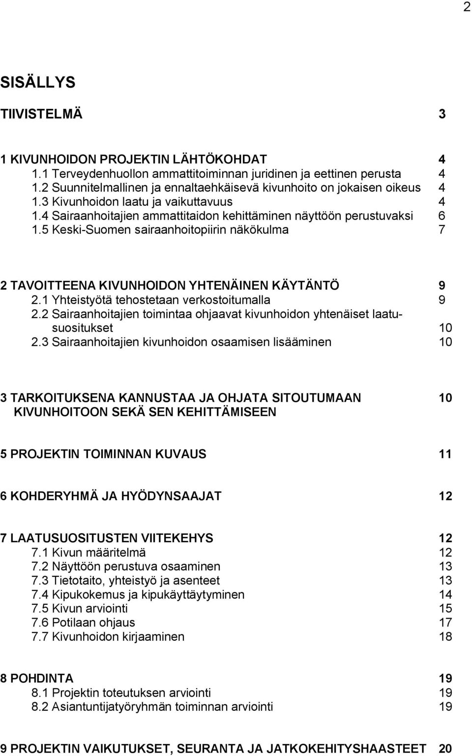 5 Keski Suomen sairaanhoitopiirin näkökulma 7 2 TAVOITTEENA KIVUNHOIDON YHTENÄINEN KÄYTÄNTÖ 9 2.1 Yhteistyötä tehostetaan verkostoitumalla 9 2.