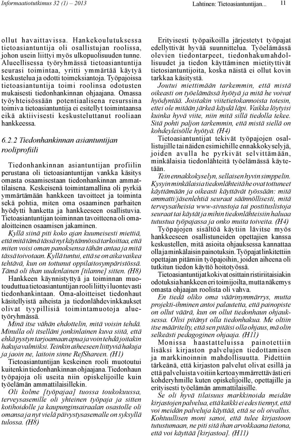 Työpajoissa tietoasiantuntija toimi roolinsa odotusten mukaisesti tiedonhankinnan ohjaajana.
