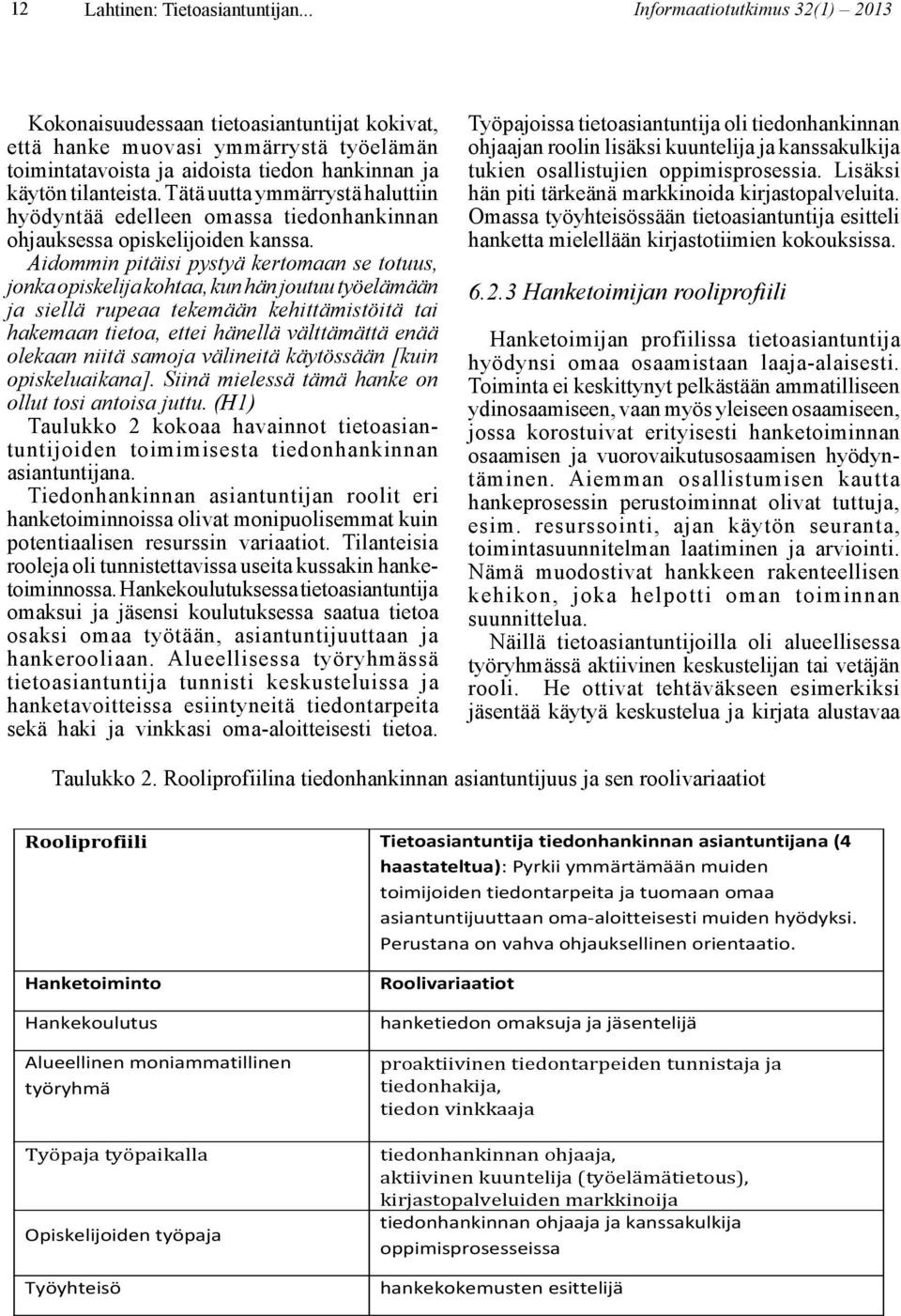 Tätä uutta ymmärrystä haluttiin hyödyntää edelleen omassa tiedonhankinnan ohjauksessa opiskelijoiden kanssa.