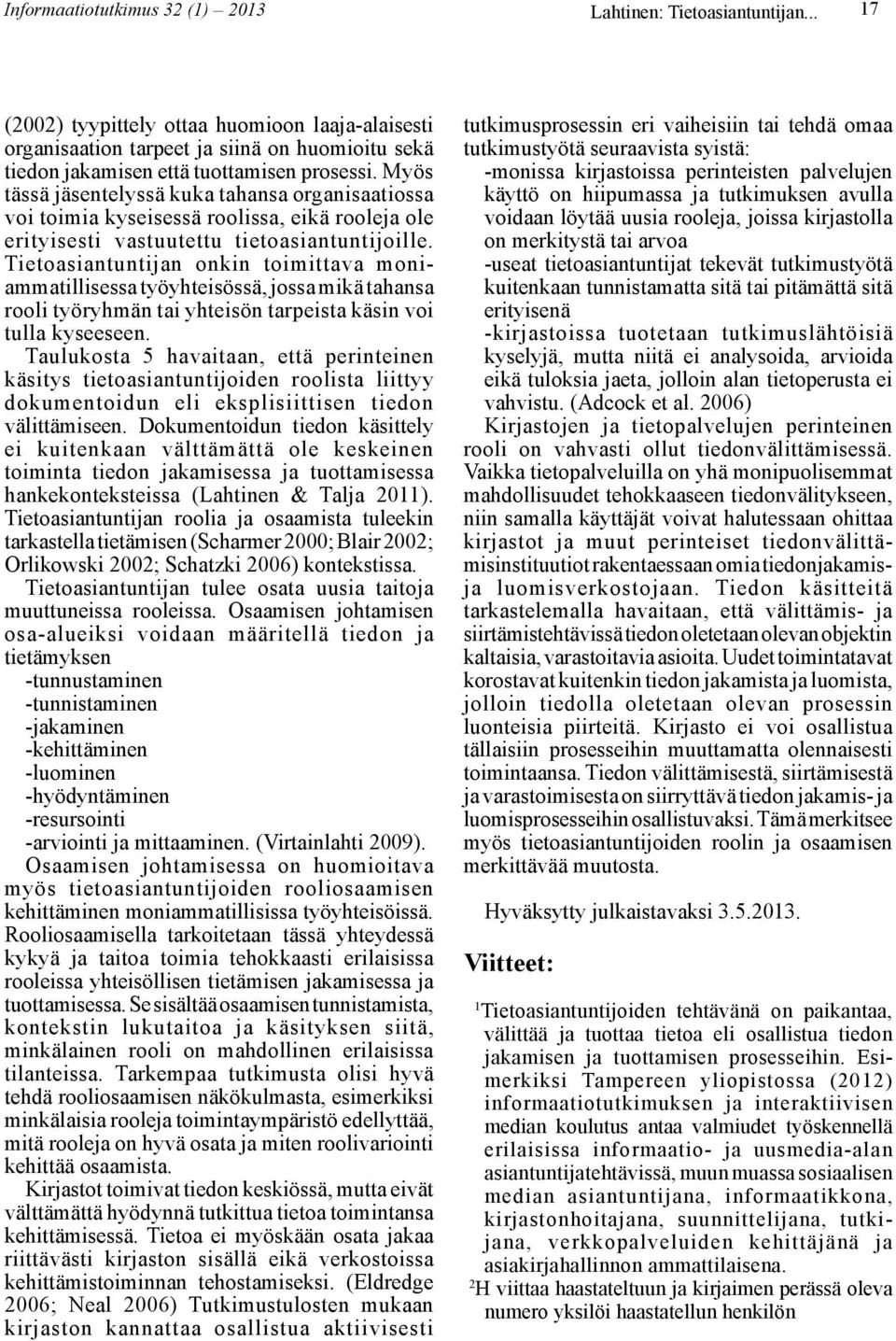 Myös tässä jäsentelyssä kuka tahansa organisaatiossa voi toimia kyseisessä roolissa, eikä rooleja ole erityisesti vastuutettu tietoasiantuntijoille.